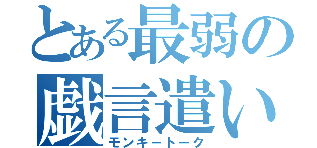 とある最弱の戯言遣い（モンキートーク）