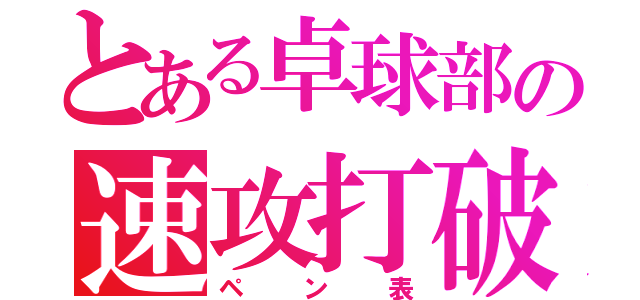 とある卓球部の速攻打破（ペン表）