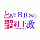 とあるＢＢＳの絶対王政（けろろろろろろろ）