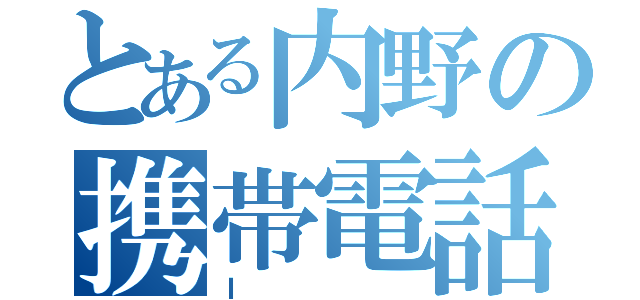 とある内野の携帯電話（Ｉ）