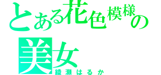 とある花色模様の美女（綾瀬はるか）