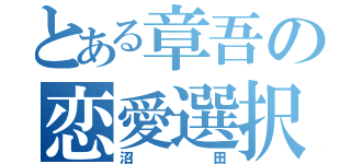 とある章吾の恋愛選択（沼田）