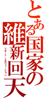 とある国家の維新回天（リボート・エボリューション）