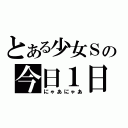 とある少女Ｓの今日１日（にゃあにゃあ）