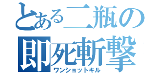 とある二瓶の即死斬撃（ワンショットキル）