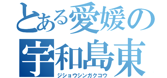 とある愛媛の宇和島東（ジショウシンガクコウ）