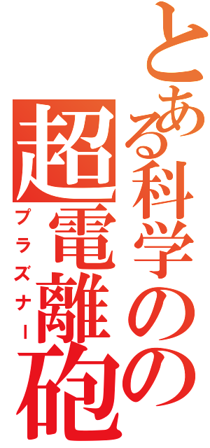 とある科学のの超電離砲（プラズナー）