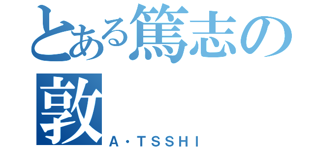 とある篤志の敦（Ａ・ＴＳＳＨＩ）