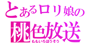 とあるロリ娘の桃色放送（ももいろほうそう）