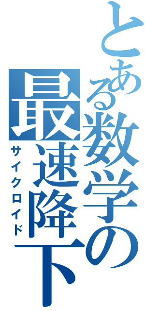 とある数学の最速降下曲線（サイクロイド）