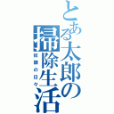 とある太郎の掃除生活（奴隷の日々）