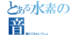 とある水素の音（開けてみたいでしょ）