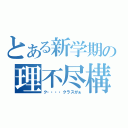 とある新学期の理不尽構成（ク・・・・クラスがぁ）