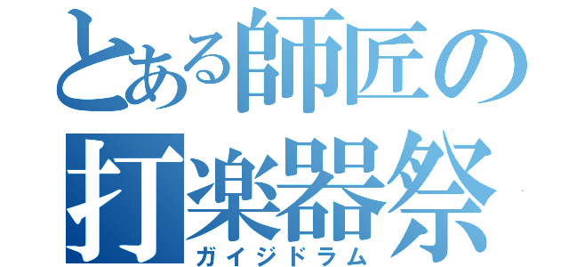 とある師匠の打楽器祭り（ガイジドラム）