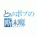 とあるボブの断末魔（インデックス）