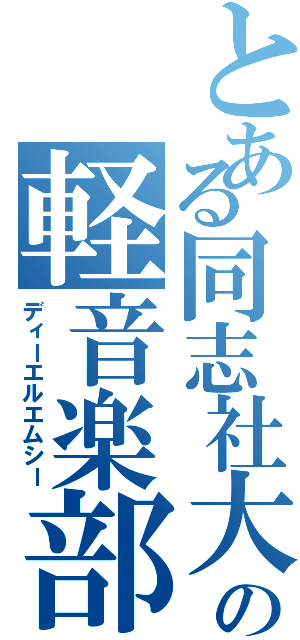 とある同志社大学の軽音楽部（ディーエルエムシー）