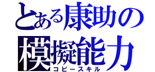 とある康助の模擬能力（コピースキル）