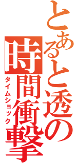 とあると透の時間衝撃（タイムショック）