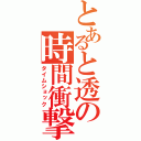 とあると透の時間衝撃（タイムショック）