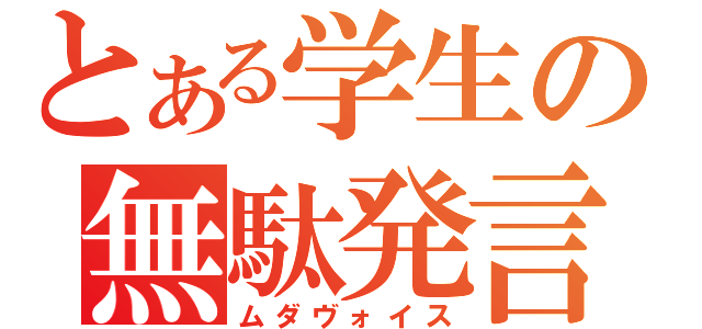 とある学生の無駄発言（ムダヴォイス）