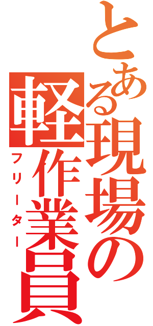 とある現場の軽作業員（フリーター）