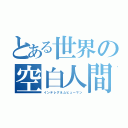 とある世界の空白人間（インテレグネムヒューマン）