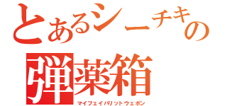 とあるシーチキンの弾薬箱（マイフェイバリットウェポン）