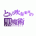 とある吹奏楽部の黒魔術（クラリネット）