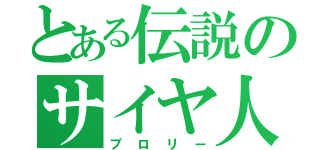 とある伝説のサイヤ人（ブロリー）