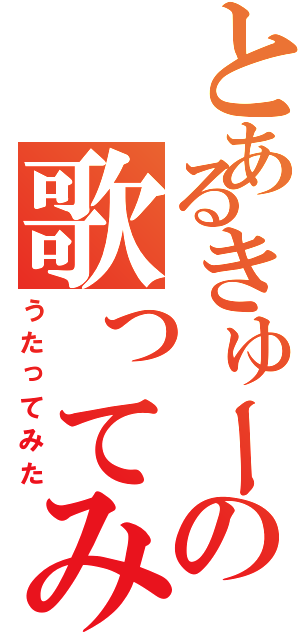 とあるきゅーの歌ってみた（うたってみた）