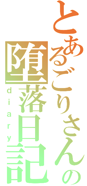 とあるごりさんの堕落日記（ｄｉａｒｙ）