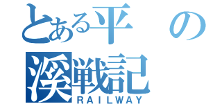 とある平の溪戦記（ＲＡＩＬＷＡＹ）