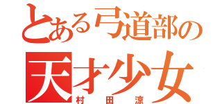 とある弓道部の天才少女（村田涼）