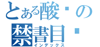 とある酸鹼の禁書目錄（インデックス）