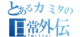 とあるカミタの日常外伝（Ｔｗｉｔｔｅｒ）