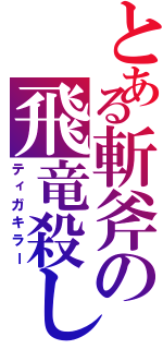 とある斬斧の飛竜殺し（ティガキラー）