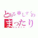 とある＊しずく＊のまったり枠（＊しずく＊）