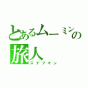 とあるムーミン谷の旅人（スナフキン）