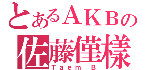 とあるＡＫＢの佐藤僅樣（Ｔａｅｍ Ｂ）