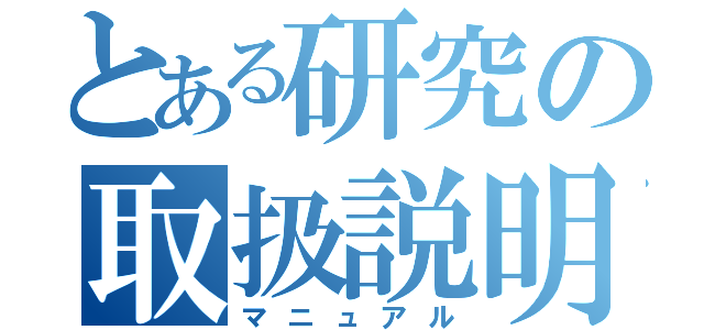 とある研究の取扱説明書（マニュアル）