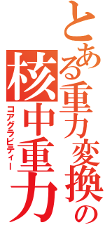 とある重力変換能力者の核中重力（コアグラビティー）