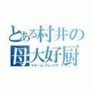 とある村井の母大好厨（マザーコンプレックス）