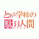 とある学校の駄目人間（やなぎだ）