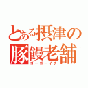 とある摂津の豚饅老舗（ゴーゴーイチ）