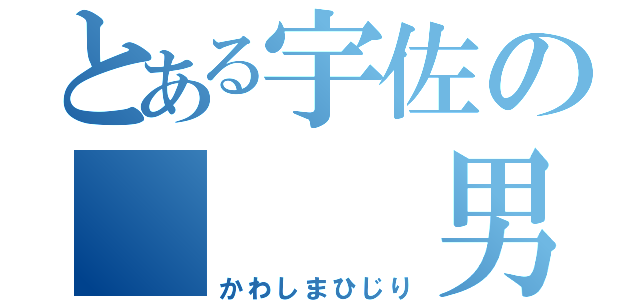 とある宇佐の   男の子（かわしまひじり）