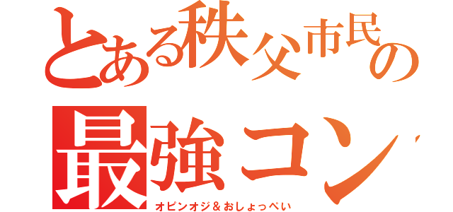 とある秩父市民の最強コンビ（オピンオジ＆おしょっぺい）