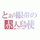 とある眼帯の赤人鳥使（皇帝ペンギン１号使い）