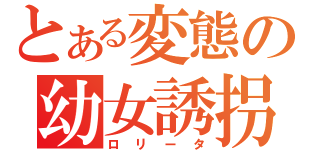 とある変態の幼女誘拐（ロリータ）