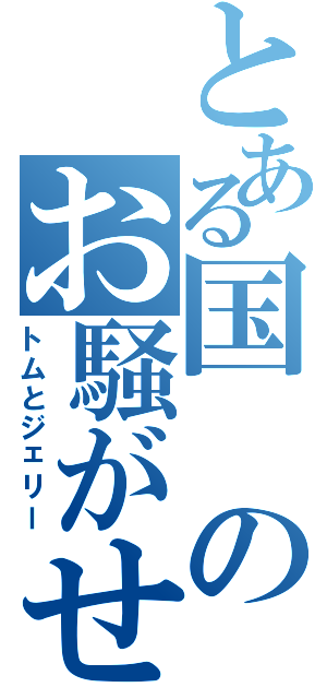 とある国のお騒がせ（トムとジェリー）