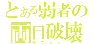 とある弱者の両目破壊（めつぶし）